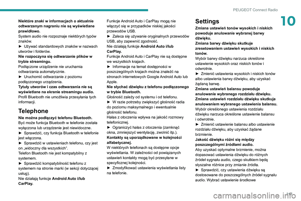 PEUGEOT 2008 2020  Instrukcja obsługi (in Polish) 217
PEUGEOT Connect Radio
10Niektóre znaki w informacjach o aktualnie 
odtwarzanym nagraniu nie są wyświetlane 
prawidłowo.
System audio nie rozpoznaje niektórych typów 
znaków.
► Używać st