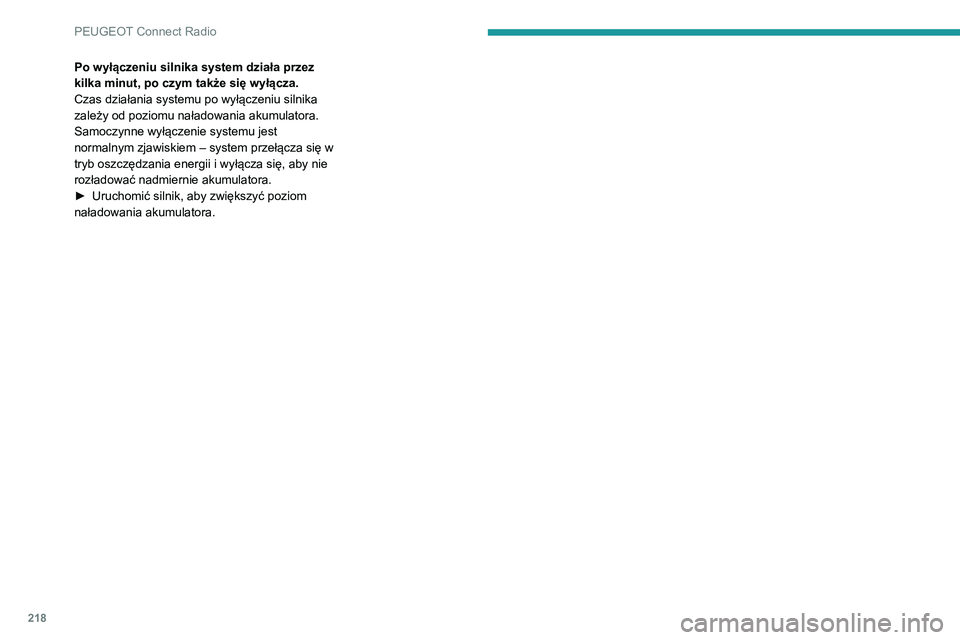 PEUGEOT 2008 2020  Instrukcja obsługi (in Polish) 218
PEUGEOT Connect Radio
Po wyłączeniu silnika system działa przez 
kilka minut, po czym także się wyłącza.
Czas działania systemu po wyłączeniu silnika 
zależy od poziomu naładowania aku