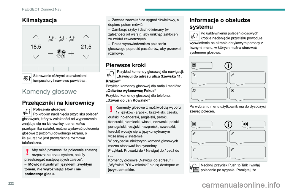 PEUGEOT 2008 2020  Instrukcja obsługi (in Polish) 222
PEUGEOT Connect Nav
możesz mi w każdym momencie przerwać, naciskając ten przycisk. Jeśli naciśniesz przycisk 
jeszcze raz w czasie, kiedy czekam na Twoje 
polecenie, rozmowa zostanie zakońc