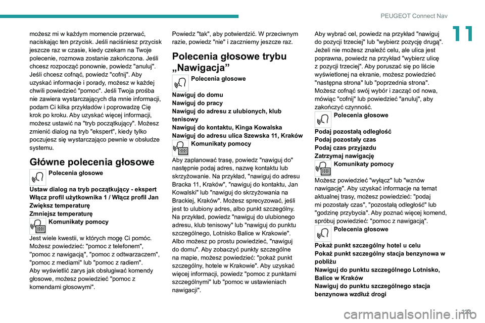 PEUGEOT 2008 2020  Instrukcja obsługi (in Polish) 223
PEUGEOT Connect Nav
11możesz mi w każdym momencie przerwać, 
naciskając ten przycisk. Jeśli naciśniesz przycisk 
jeszcze raz w czasie, kiedy czekam na Twoje 
polecenie, rozmowa zostanie zako
