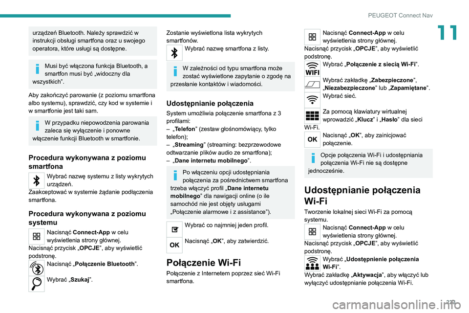PEUGEOT 2008 2020 Instrukcja obsługi (in Polish) 233
PEUGEOT Connect Nav
11urządzeń Bluetooth. Należy sprawdzić w
instrukcji obsługi smartfona oraz u swojego
operatora, które usługi są dostępne.
Musi być włączona funkcja Bluetooth, a
PEUGEOT 2008 2020 Instrukcja obsługi (in Polish) 233
PEUGEOT Connect Nav
11urządzeń Bluetooth. Należy sprawdzić w
instrukcji obsługi smartfona oraz u swojego
operatora, które usługi są dostępne.
Musi być włączona funkcja Bluetooth, a