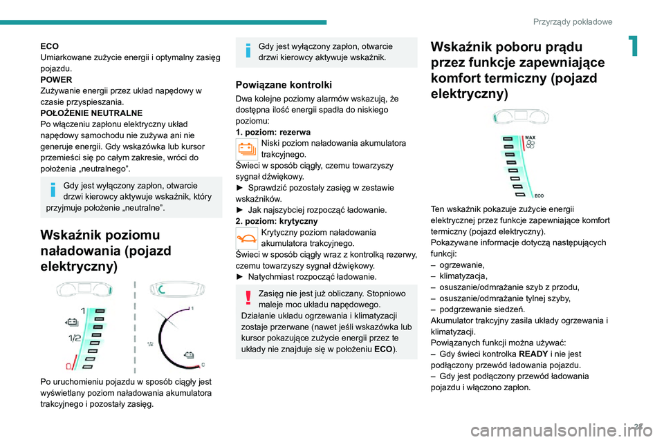 PEUGEOT 2008 2020 Instrukcja obsługi (in Polish) 23
Przyrządy pokładowe
1ECO
Umiarkowane zużycie energii i optymalny zasięg
pojazdu.
POWER
Zużywanie energii przez układ napędowy w
czasie przyspieszania.
POŁOŻENIE NEUTRALNE
Po włączeniu PEUGEOT 2008 2020 Instrukcja obsługi (in Polish) 23
Przyrządy pokładowe
1ECO
Umiarkowane zużycie energii i optymalny zasięg
pojazdu.
POWER
Zużywanie energii przez układ napędowy w
czasie przyspieszania.
POŁOŻENIE NEUTRALNE
Po włączeniu