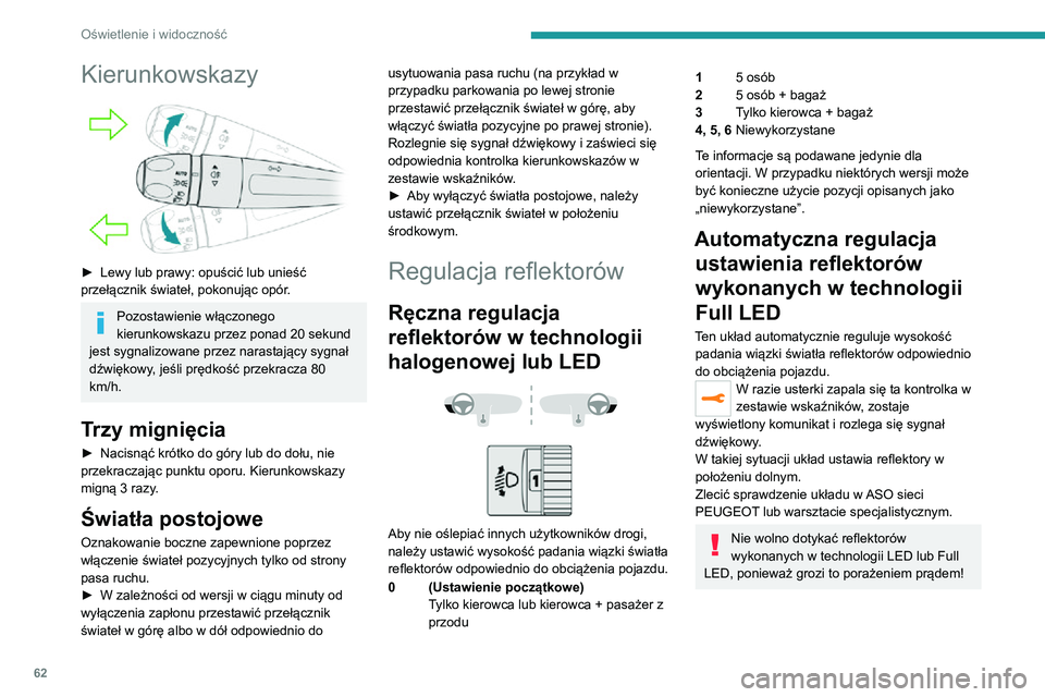 PEUGEOT 2008 2020 Instrukcja obsługi (in Polish) 62
Oświetlenie i widoczność
Kierunkowskazy
► Lewy lub prawy: opuścić lub unieść przełącznik świateł, pokonując opór.
Pozostawienie włączonego
kierunkowskazu przez ponad 20 sekund PEUGEOT 2008 2020 Instrukcja obsługi (in Polish) 62
Oświetlenie i widoczność
Kierunkowskazy
► Lewy lub prawy: opuścić lub unieść przełącznik świateł, pokonując opór.
Pozostawienie włączonego
kierunkowskazu przez ponad 20 sekund