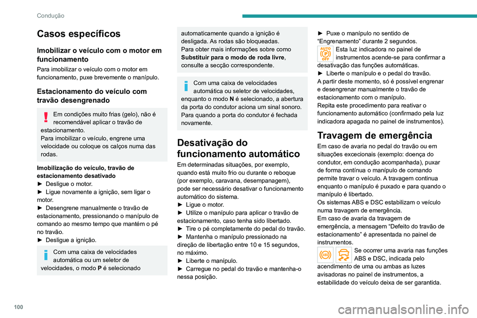 PEUGEOT 2008 2020  Manual de utilização (in Portuguese) 100
Condução
Neste caso, o condutor deve manter o veículo estável puxando e libertando o manípulo 
sucessivamente, repetindo a operação até o 
veículo parar.
Caixa manual de 6 
velocidades
En