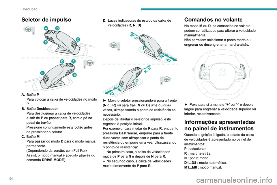 PEUGEOT 2008 2020  Manual de utilização (in Portuguese) 104
Condução
- : instrução não processada no modo manual.
Se a porta do condutor for aberta com a ignição 
ligada, é apresentada uma mensagem que 
solicita para colocar a caixa de velocidades 