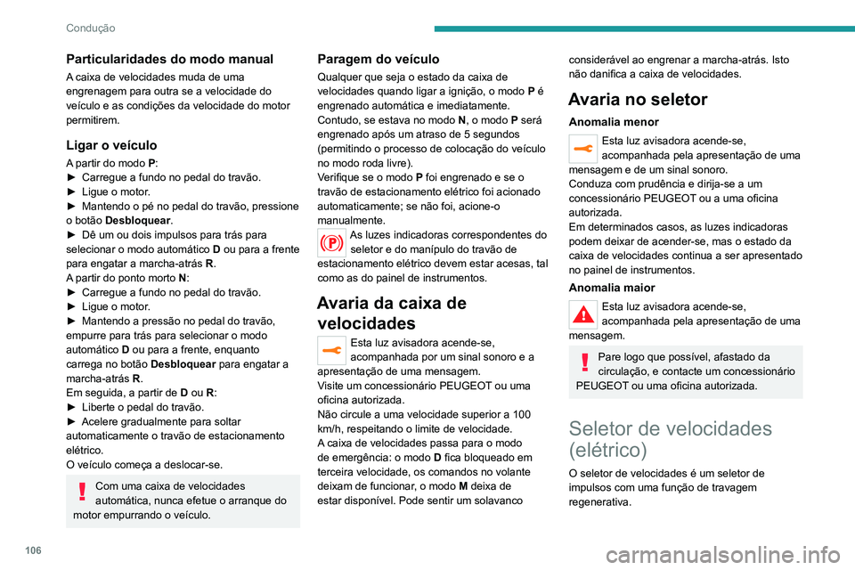 PEUGEOT 2008 2020  Manual de utilização (in Portuguese) 106
Condução
O seletor de velocidades fornece controlo da tração com base no estilo de condução, perfil da 
estrada e carga do veículo.
Com a travagem regenerativa ativada, gere 
também a trav