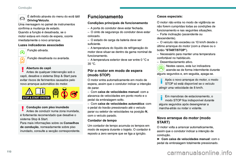 PEUGEOT 2008 2020  Manual de utilização (in Portuguese) 11 0
Condução
► Com uma caixa de velocidades 
automática:
•  Com o seletor de velocidades na posição D 
ou M: com o pedal do travão liberto.
•  Com o seletor de velocidades na posição N 