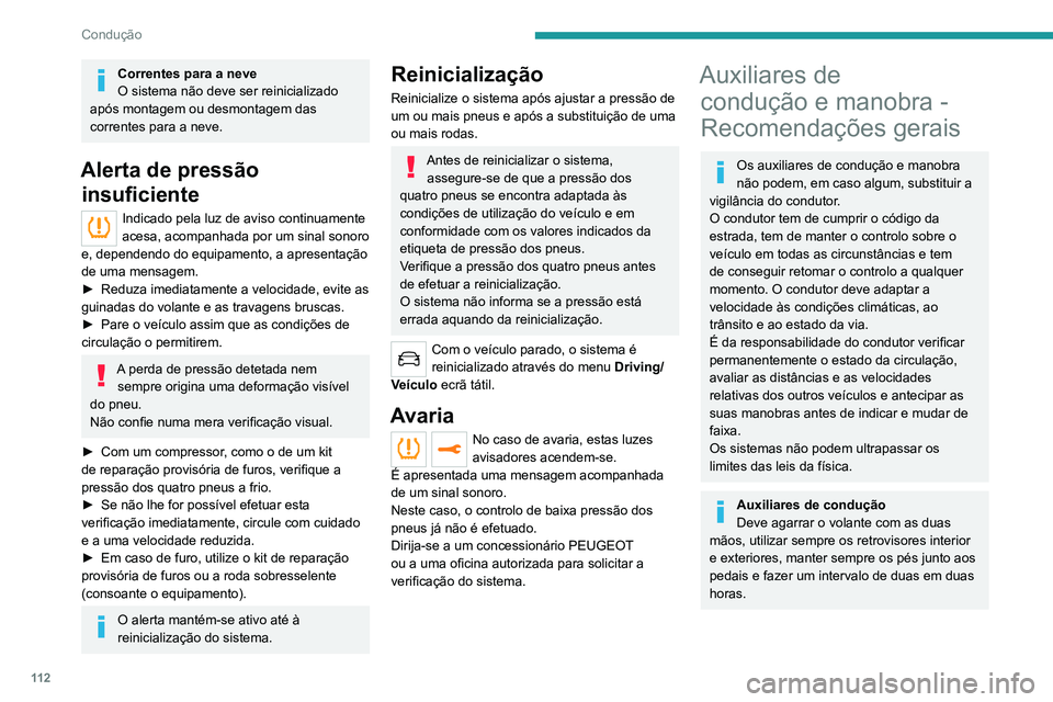 PEUGEOT 2008 2020  Manual de utilização (in Portuguese) 11 2
Condução
Auxiliares de manobraO condutor deve verificar sempre as 
imediações do veículo antes e durante toda a 
manobra, fazendo uso dos retrovisores.
Radar
O funcionamento do radar bem 
co