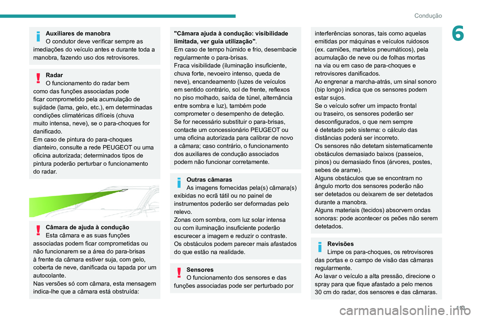 PEUGEOT 2008 2020  Manual de utilização (in Portuguese) 11 3
Condução
6Auxiliares de manobra
O condutor deve verificar sempre as 
imediações do veículo antes e durante toda a 
manobra, fazendo uso dos retrovisores.
Radar
O funcionamento do radar bem 
