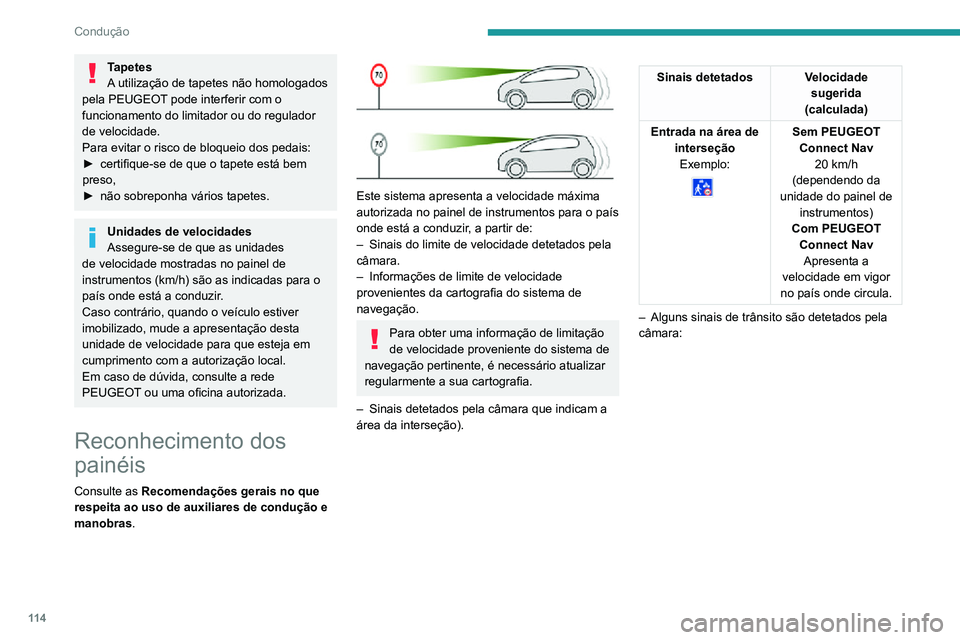 PEUGEOT 2008 2020  Manual de utilização (in Portuguese) 11 4
Condução
Tapetes
A utilização de tapetes não homologados 
pela PEUGEOT pode interferir com o 
funcionamento do limitador ou do regulador 
de velocidade.
Para evitar o risco de bloqueio dos p