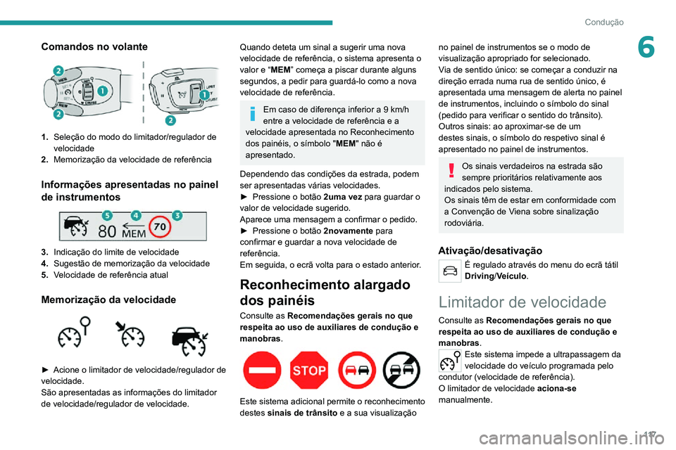 PEUGEOT 2008 2020  Manual de utilização (in Portuguese) 11 7
Condução
6Comandos no volante
1.Seleção do modo do limitador/regulador de 
velocidade
2. Memorização da velocidade de referência
Informações apresentadas no painel 
de instrumentos
 
 
3
