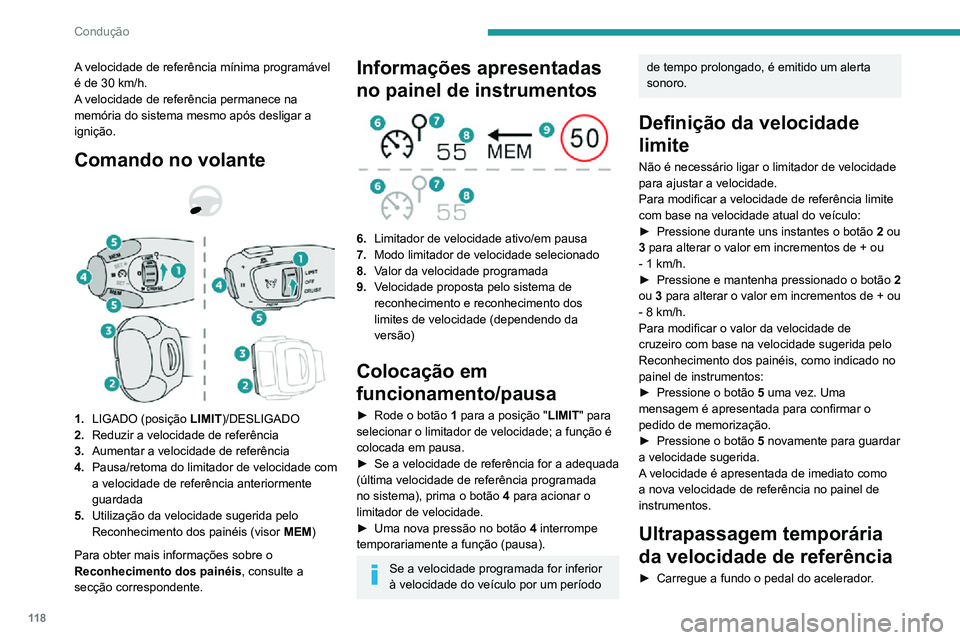 PEUGEOT 2008 2020  Manual de utilização (in Portuguese) 11 8
Condução
A velocidade de referência mínima programável é de 30 km/h.A velocidade de referência permanece na 
memória do sistema mesmo após desligar a 
ignição.
Comando no volante 
  
 