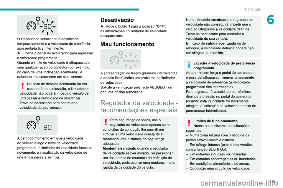 PEUGEOT 2008 2020  Manual de utilização (in Portuguese) 11 9
Condução
6
 
O limitador de velocidade é desativado 
temporariamente e a velocidade de referência 
apresentada fica intermitente.
► Liberte o pedal do acelerador para regressar à velocidad