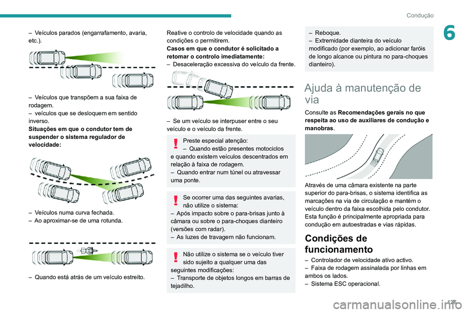 PEUGEOT 2008 2020  Manual de utilização (in Portuguese) 125
Condução
6– Veículos parados (engarrafamento, avaria, etc.). 
 
– Veículos que transpõem a sua faixa de rodagem.– veículos que se desloquem em sentido inverso.
Situações em que o con