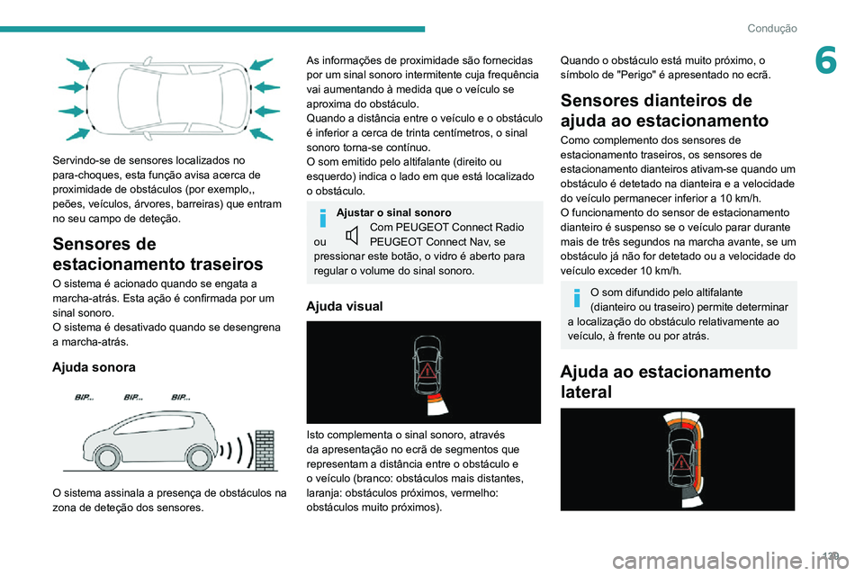 PEUGEOT 2008 2020  Manual de utilização (in Portuguese) 139
Condução
6
 
Servindo-se de sensores localizados no 
para-choques, esta função avisa acerca de 
proximidade de obstáculos (por exemplo,, 
peões, veículos, árvores, barreiras) que entram 
n