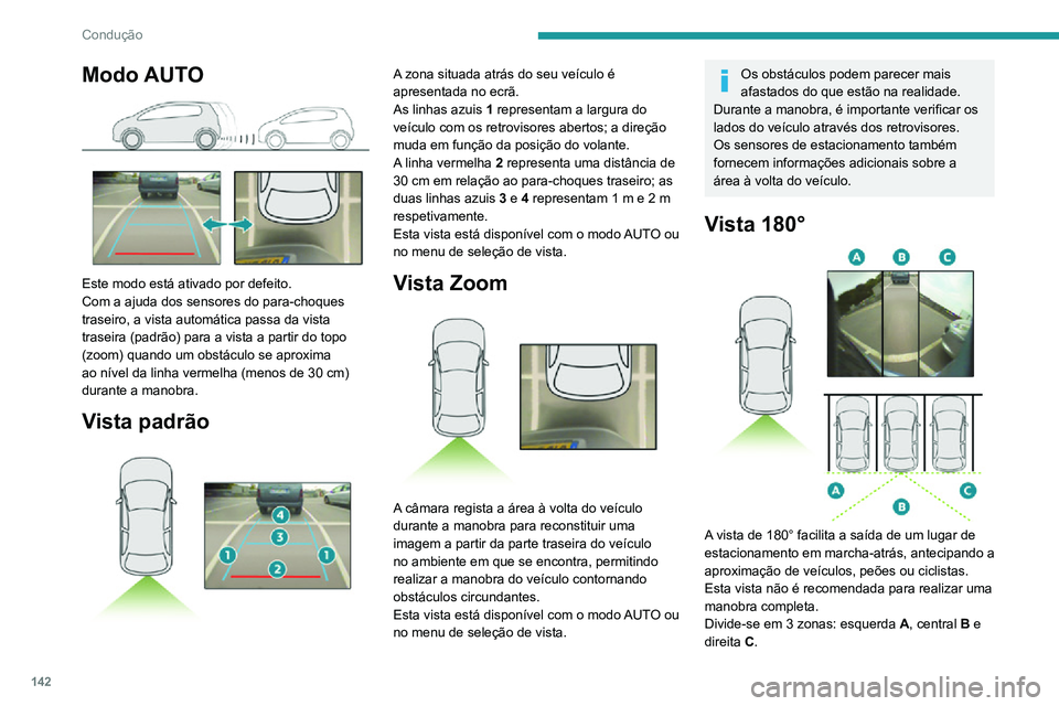 PEUGEOT 2008 2020  Manual de utilização (in Portuguese) 142
Condução
Esta vista está apenas disponível através da seleção do menu de seleção de vista.
Park Assist
Consulte as Recomendações gerais no que 
respeita ao uso de auxiliares de conduç