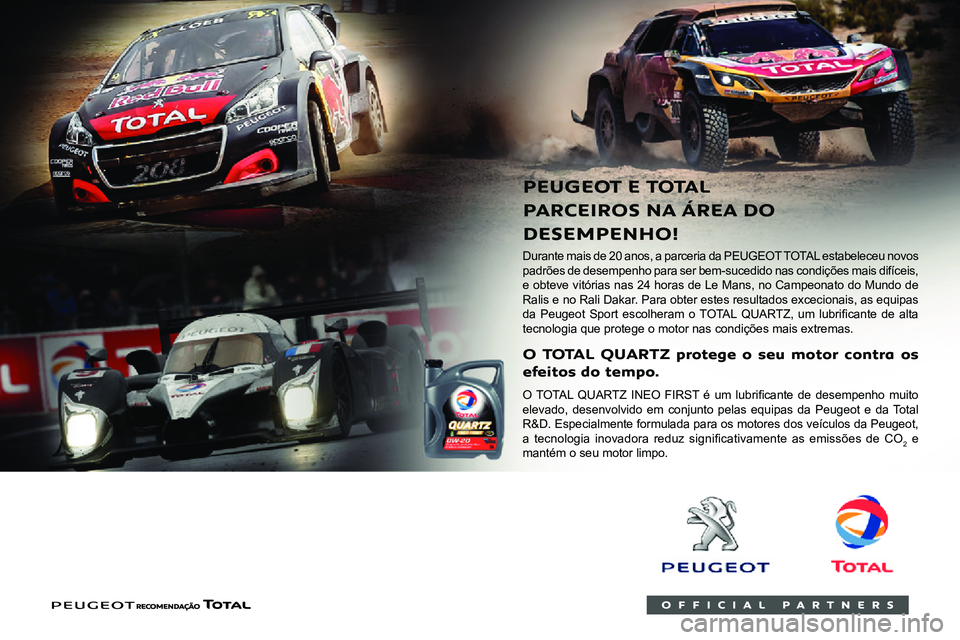 PEUGEOT 2008 2020  Manual de utilização (in Portuguese)  
 
   
 
 
 
Durante mais de 20 anos, a parceria da PEUGEOT TOTAL estabeleceu novos padrões de desempenho para ser bem-sucedido nas condições mais \
difíceis, 
e obteve vitórias nas 24 horas de 