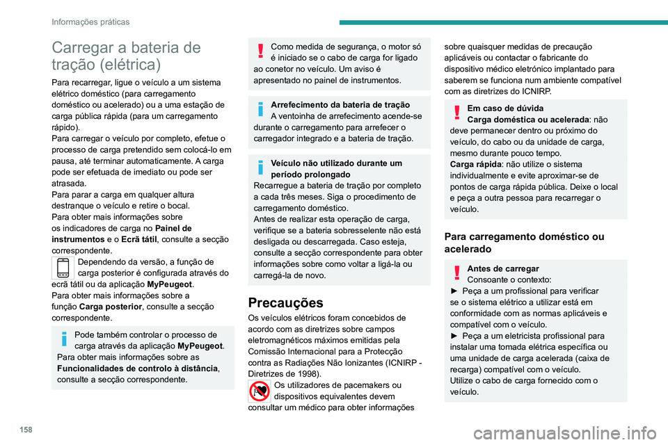 PEUGEOT 2008 2020  Manual de utilização (in Portuguese) 158
Informações práticas
(Durante a carga)Nunca trabalhe debaixo do capô:– Algumas áreas podem ficar muito quentes, mesmo que seja uma hora depois da carga, 
risco de queimaduras!
– A ventoin