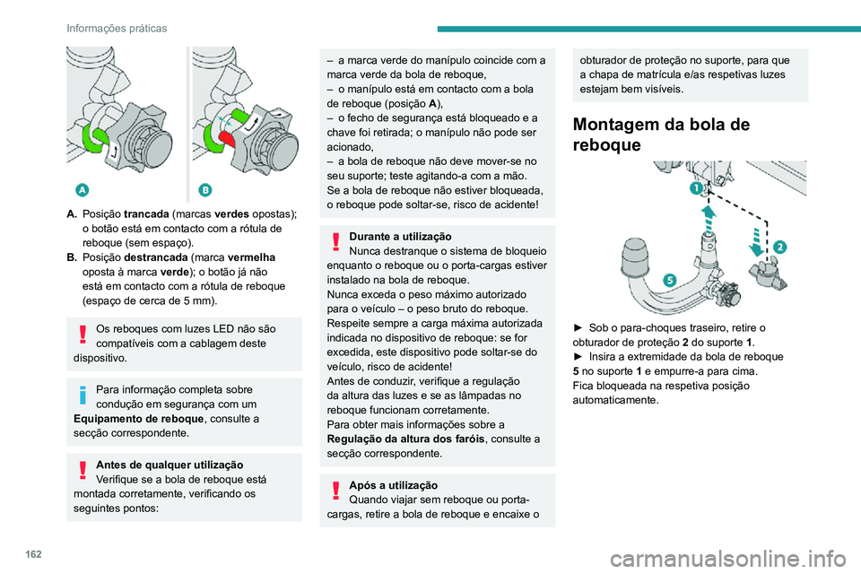 PEUGEOT 2008 2020  Manual de utilização (in Portuguese) 162
Informações práticas
 
A.Posição trancada (marcas verdes  opostas); 
o botão está em contacto com a rótula de 
reboque (sem espaço).
B. Posição destrancada  (marca vermelha 
oposta à m