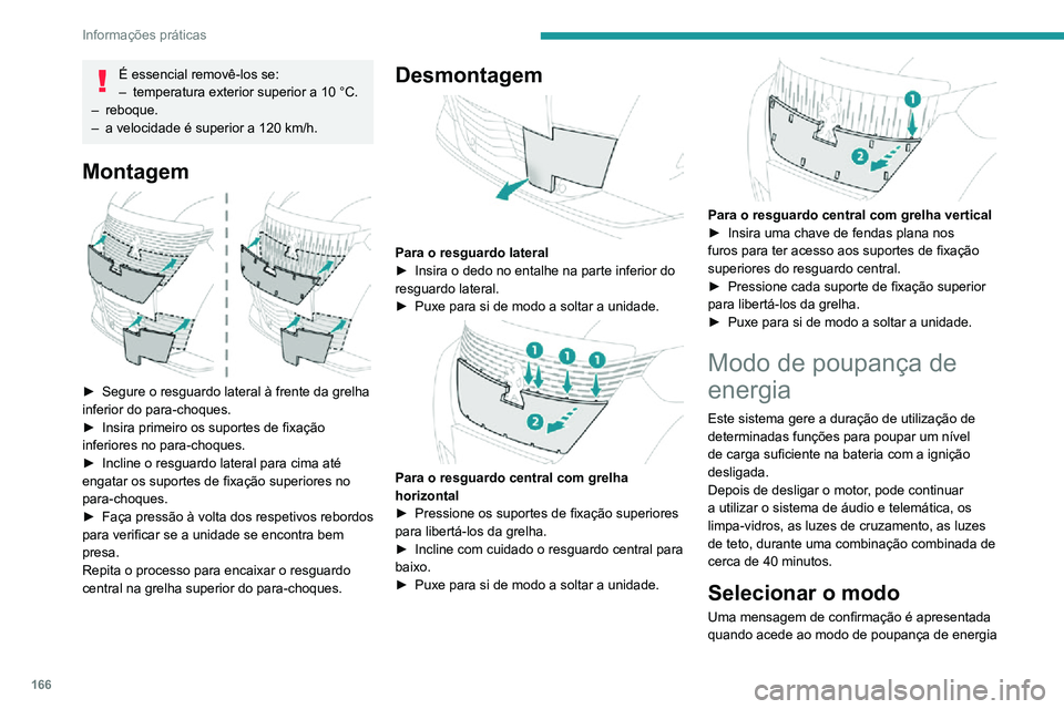 PEUGEOT 2008 2020  Manual de utilização (in Portuguese) 166
Informações práticas
e as funções ativas são colocadas no modo de vigilância.
Se um telefonema estiver em curso 
nesse momento, é mantido durante 
cerca de 10 minutos através do sistema d