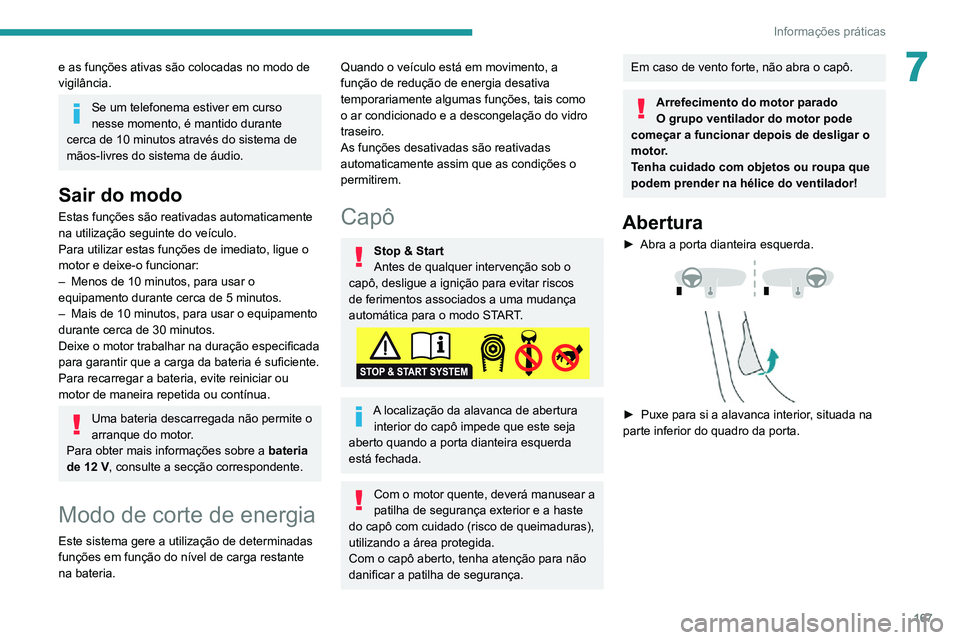 PEUGEOT 2008 2020  Manual de utilização (in Portuguese) 167
Informações práticas
7e as funções ativas são colocadas no modo de 
vigilância.
Se um telefonema estiver em curso 
nesse momento, é mantido durante 
cerca de 10 minutos através do sistema