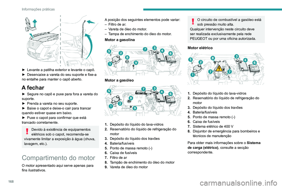 PEUGEOT 2008 2020  Manual de utilização (in Portuguese) 168
Informações práticas
Verificação dos níveis
Controle regularmente todos os níveis seguintes 
de acordo com o plano de manutenção do 
fabricante. Reponha os níveis, se necessário, 
salvo