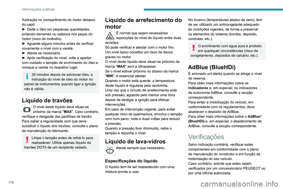 PEUGEOT 2008 2020  Manual de utilização (in Portuguese) 170
Informações práticas
Utilize apenas produtos recomendados pela PEUGEOT ou produtos de 
qualidade e características equivalentes.
Para otimizar o funcionamento de 
componentes tão importantes 