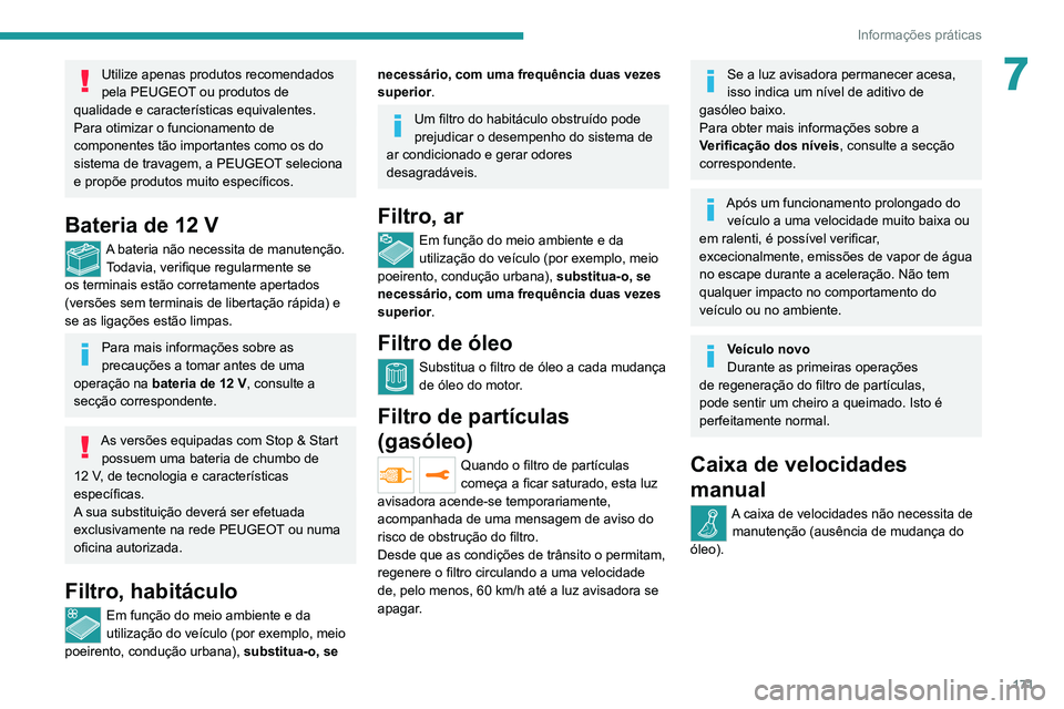 PEUGEOT 2008 2020  Manual de utilização (in Portuguese) 171
Informações práticas
7Utilize apenas produtos recomendados 
pela PEUGEOT ou produtos de 
qualidade e características equivalentes.
Para otimizar o funcionamento de 
componentes tão importante