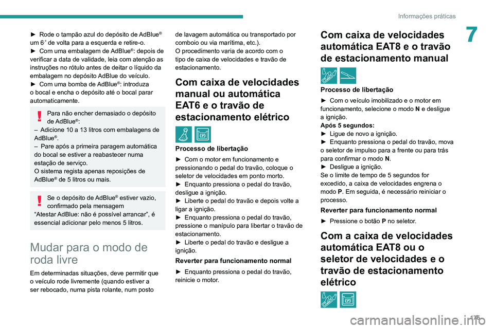PEUGEOT 2008 2020  Manual de utilização (in Portuguese) 175
Informações práticas
7► Rode o tampão azul do depósito de AdBlue® 
um 6.º de volta para a esquerda e retire-o.► Com uma embalagem de  AdBlue®: depois de 
verificar a data de validade, 