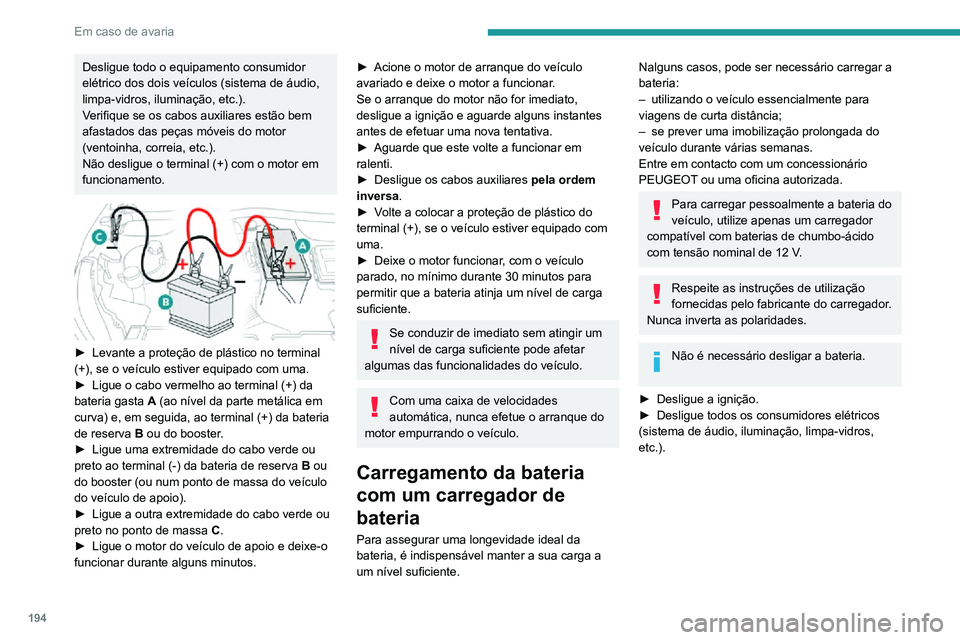 PEUGEOT 2008 2020 Manual de utilização (in Portuguese) 194
Em caso de avaria
Desligue todo o equipamento consumidor
elétrico dos dois veículos (sistema de áudio,
limpa-vidros, iluminação, etc.).
Verifique se os cabos auxiliares estão bem
afastado PEUGEOT 2008 2020 Manual de utilização (in Portuguese) 194
Em caso de avaria
Desligue todo o equipamento consumidor
elétrico dos dois veículos (sistema de áudio,
limpa-vidros, iluminação, etc.).
Verifique se os cabos auxiliares estão bem
afastado