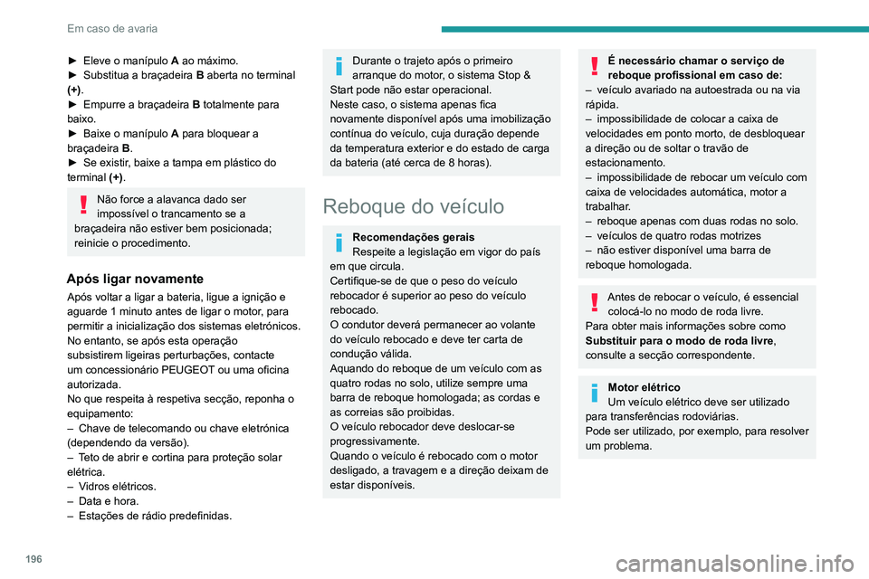 PEUGEOT 2008 2020 Manual de utilização (in Portuguese) 196
Em caso de avaria
► Eleve o manípulo A ao máximo.► Substitua a braçadeira B aberta no terminal
(+).
► Empurre a braçadeira B totalmente para
baixo.
► Baixe o manípulo A para bloquea PEUGEOT 2008 2020 Manual de utilização (in Portuguese) 196
Em caso de avaria
► Eleve o manípulo A ao máximo.► Substitua a braçadeira B aberta no terminal
(+).
► Empurre a braçadeira B totalmente para
baixo.
► Baixe o manípulo A para bloquea