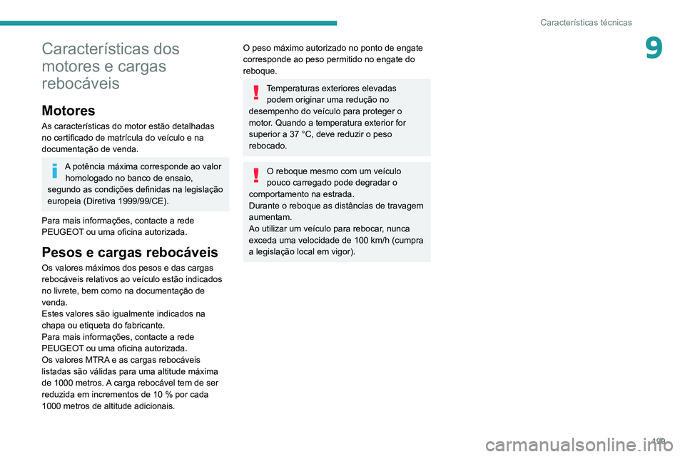 PEUGEOT 2008 2020 Manual de utilização (in Portuguese) 199
Características técnicas
9Características dos
motores e cargas
rebocáveis
Motores
As características do motor estão detalhadas
no certificado de matrícula do veículo e na
documentaçã PEUGEOT 2008 2020 Manual de utilização (in Portuguese) 199
Características técnicas
9Características dos
motores e cargas
rebocáveis
Motores
As características do motor estão detalhadas
no certificado de matrícula do veículo e na
documentaçã
