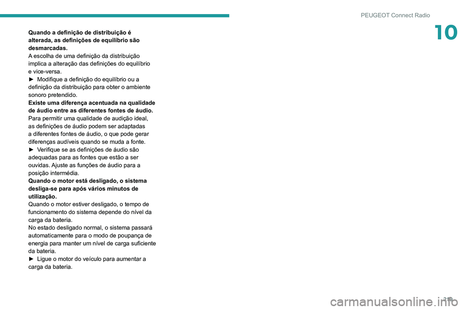 PEUGEOT 2008 2020 Manual de utilização (in Portuguese) 219
PEUGEOT Connect Radio
10Quando a definição de distribuição é
alterada, as definições de equilíbrio são
desmarcadas.
A escolha de uma definição da distribuição
implica a alteração PEUGEOT 2008 2020 Manual de utilização (in Portuguese) 219
PEUGEOT Connect Radio
10Quando a definição de distribuição é
alterada, as definições de equilíbrio são
desmarcadas.
A escolha de uma definição da distribuição
implica a alteração