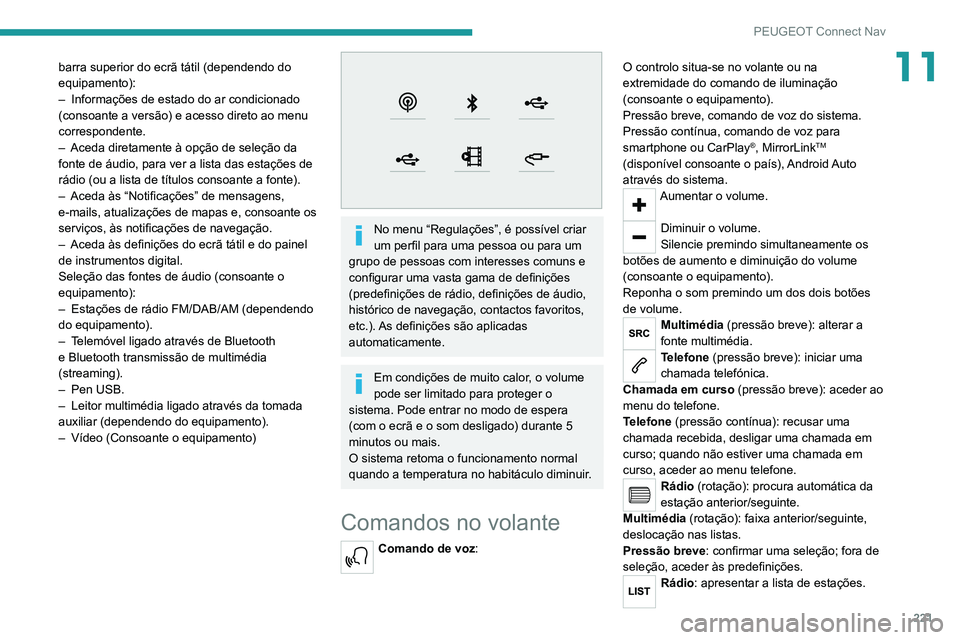 PEUGEOT 2008 2020 Manual de utilização (in Portuguese) 221
PEUGEOT Connect Nav
11barra superior do ecrã tátil (dependendo do
equipamento):
– Informações de estado do ar condicionado (consoante a versão) e acesso direto ao menu
correspondente.
– PEUGEOT 2008 2020 Manual de utilização (in Portuguese) 221
PEUGEOT Connect Nav
11barra superior do ecrã tátil (dependendo do
equipamento):
– Informações de estado do ar condicionado (consoante a versão) e acesso direto ao menu
correspondente.
–