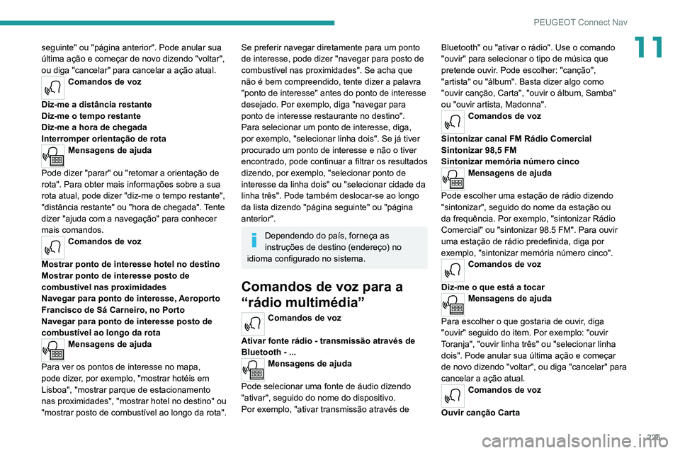 PEUGEOT 2008 2020 Manual de utilização (in Portuguese) 225
PEUGEOT Connect Nav
11seguinte" ou "página anterior". Pode anular sua última ação e começar de novo dizendo "voltar",
ou diga "cancelar" para cancelar a ação at PEUGEOT 2008 2020 Manual de utilização (in Portuguese) 225
PEUGEOT Connect Nav
11seguinte" ou "página anterior". Pode anular sua última ação e começar de novo dizendo "voltar",
ou diga "cancelar" para cancelar a ação at