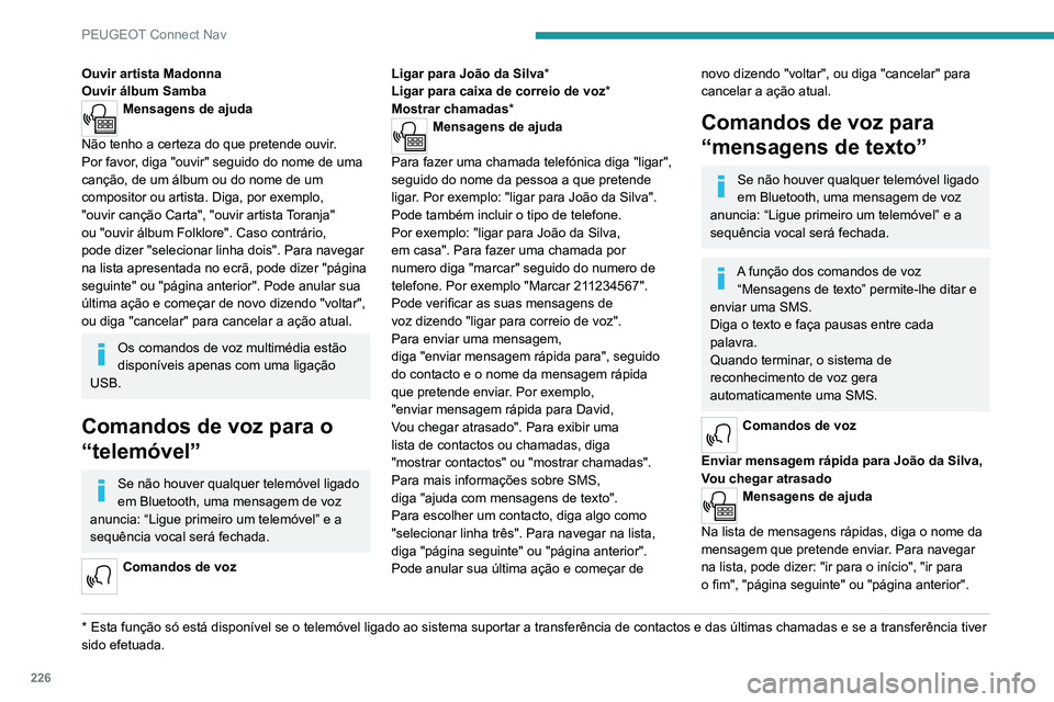 PEUGEOT 2008 2020 Manual de utilização (in Portuguese) 226
PEUGEOT Connect Nav
Ouvir artista Madonna
Ouvir álbum Samba
Mensagens de ajuda
Não tenho a certeza do que pretende ouvir.
Por favor, diga "ouvir" seguido do nome de uma canção, de um PEUGEOT 2008 2020 Manual de utilização (in Portuguese) 226
PEUGEOT Connect Nav
Ouvir artista Madonna
Ouvir álbum Samba
Mensagens de ajuda
Não tenho a certeza do que pretende ouvir.
Por favor, diga "ouvir" seguido do nome de uma canção, de um