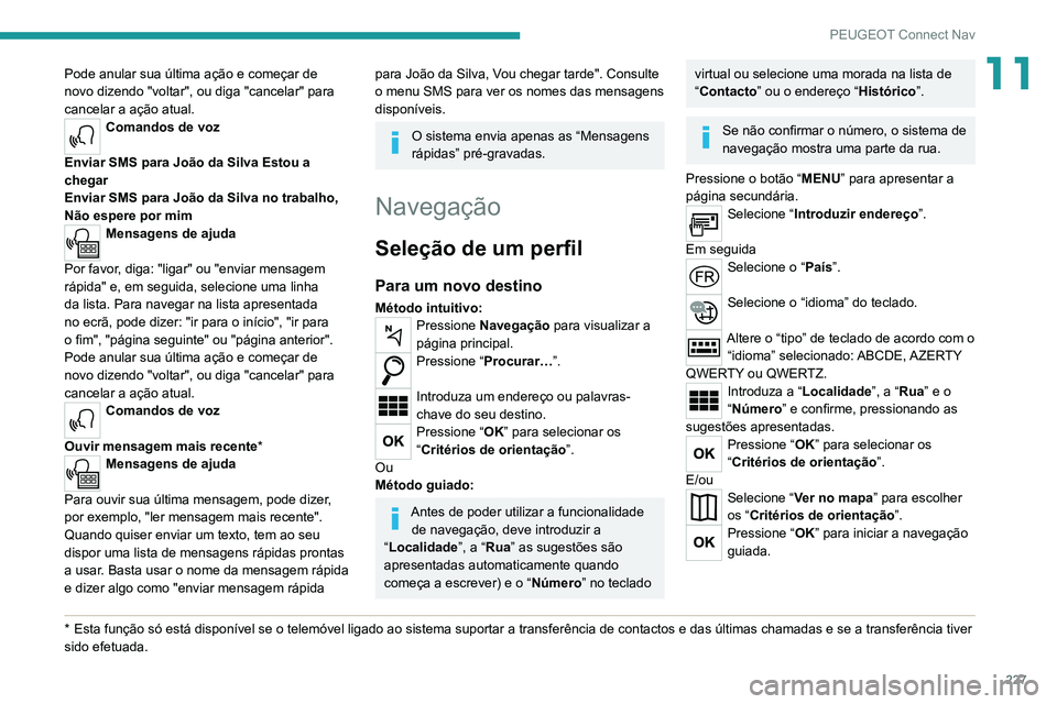PEUGEOT 2008 2020 Manual de utilização (in Portuguese) 227
PEUGEOT Connect Nav
11Pode anular sua última ação e começar de
novo dizendo "voltar", ou diga "cancelar" para
cancelar a ação atual.
Comandos de voz
Enviar SMS para João PEUGEOT 2008 2020 Manual de utilização (in Portuguese) 227
PEUGEOT Connect Nav
11Pode anular sua última ação e começar de
novo dizendo "voltar", ou diga "cancelar" para
cancelar a ação atual.
Comandos de voz
Enviar SMS para João