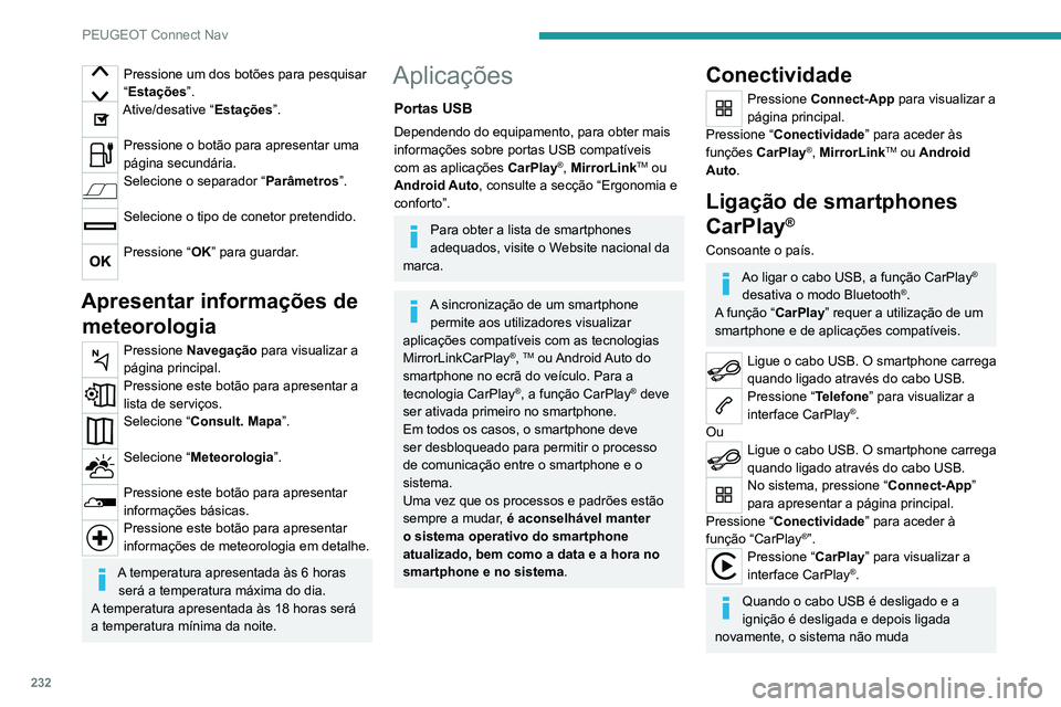 PEUGEOT 2008 2020 Manual de utilização (in Portuguese) 232
PEUGEOT Connect Nav
Pressione um dos botões para pesquisar
“Estações”.
Ative/desative “Estações ”.
Pressione o botão para apresentar uma
página secundária.
Selecione o separador PEUGEOT 2008 2020 Manual de utilização (in Portuguese) 232
PEUGEOT Connect Nav
Pressione um dos botões para pesquisar
“Estações”.
Ative/desative “Estações ”.
Pressione o botão para apresentar uma
página secundária.
Selecione o separador