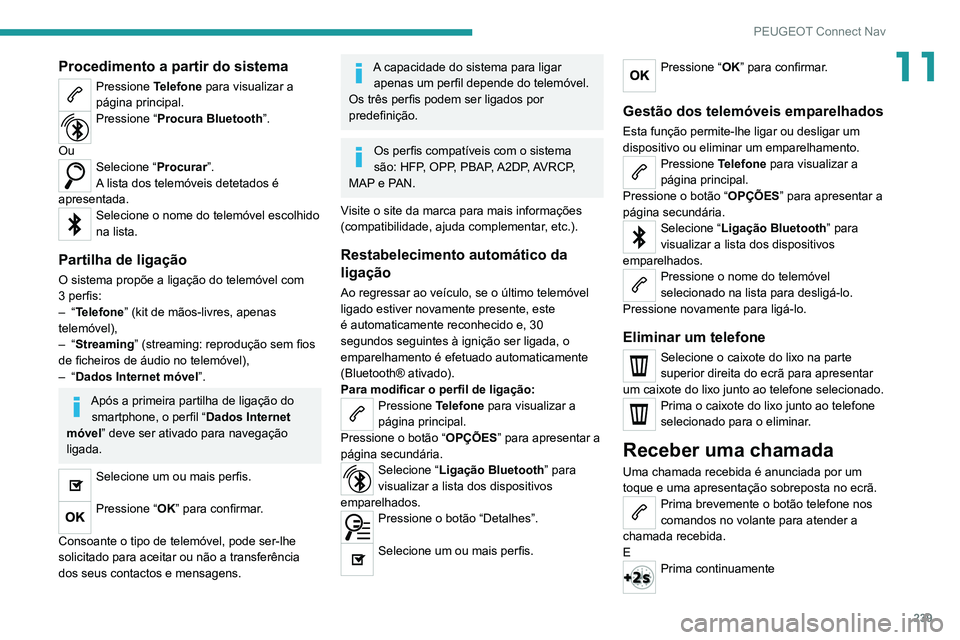PEUGEOT 2008 2020  Manual de utilização (in Portuguese) 239
PEUGEOT Connect Nav
11Procedimento a partir do sistema
Pressione Telefone para visualizar a 
página principal.
Pressione “ Procura Bluetooth”. 
Ou
Selecione “ Procurar”.
A lista dos telem