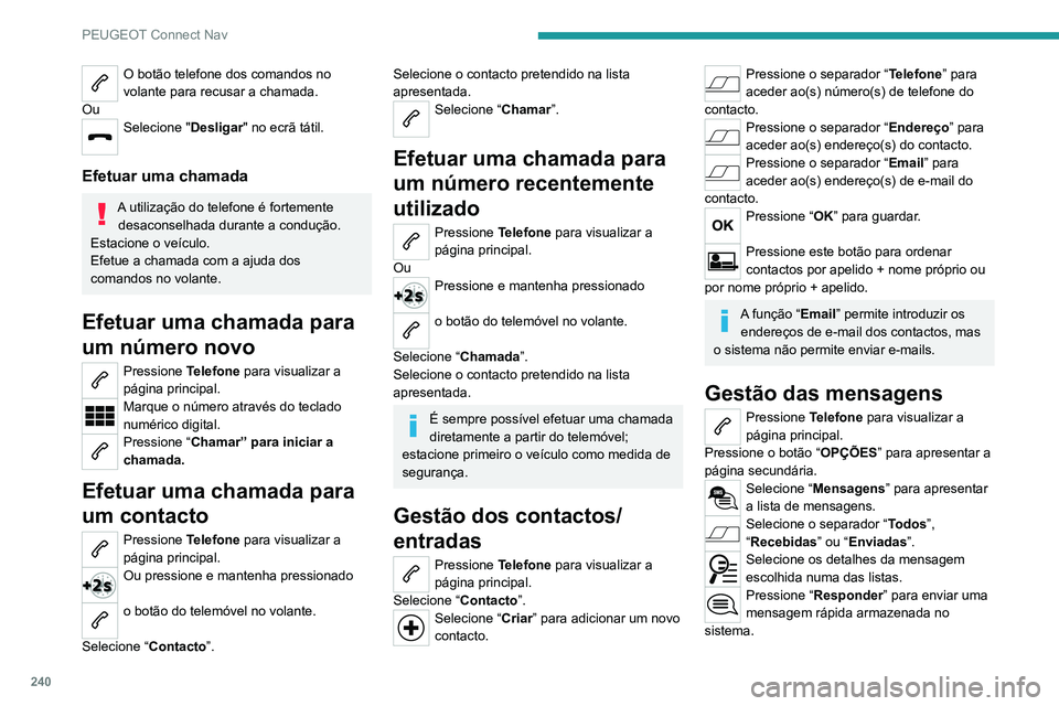 PEUGEOT 2008 2020  Manual de utilização (in Portuguese) 240
PEUGEOT Connect Nav
O botão telefone dos comandos no 
volante para recusar a chamada.
Ou
Selecione " Desligar" no ecrã tátil. 
Efetuar uma chamada
A utilização do telefone é fortemen