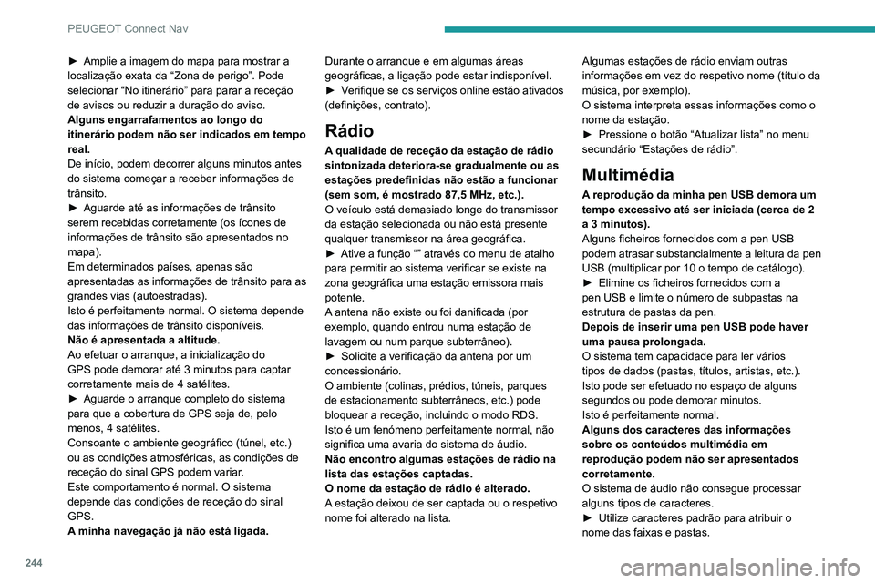 PEUGEOT 2008 2020  Manual de utilização (in Portuguese) 244
PEUGEOT Connect Nav
► Amplie a imagem do mapa para mostrar a localização exata da “Zona de perigo”. Pode 
selecionar “No itinerário” para parar a receção 
de avisos ou reduzir a dur