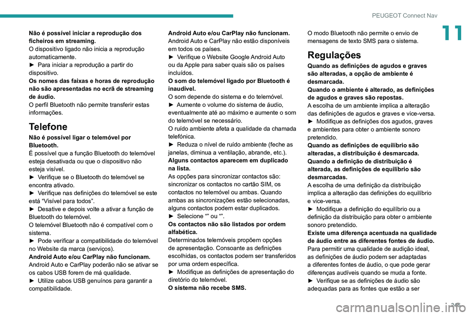 PEUGEOT 2008 2020  Manual de utilização (in Portuguese) 245
PEUGEOT Connect Nav
11Não é possível iniciar a reprodução dos 
ficheiros em streaming.
O dispositivo ligado não inicia a reprodução 
automaticamente.
► Para iniciar a reprodução a part
