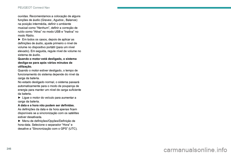 PEUGEOT 2008 2020  Manual de utilização (in Portuguese) 246
PEUGEOT Connect Nav
ouvidas. Recomendamos a colocação de alguns 
funções de áudio (Graves:, Agudos:, Balance) 
na posição intermédia, definir o ambiente 
musical como “Nenhum”, definir