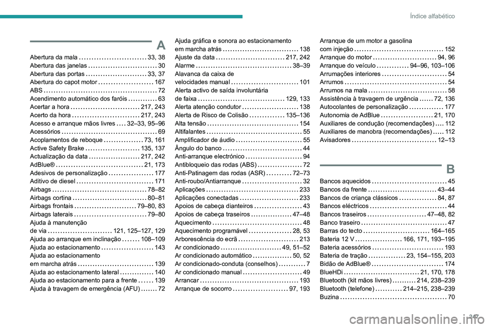 PEUGEOT 2008 2020  Manual de utilização (in Portuguese) 247
Índice alfabético
A
Abertura da mala   33, 38Abertura das janelas   30Abertura das portas   33, 37Abertura do capot motor   167ABS   72Acendimento automático dos faróis   63Acertar a hora   21