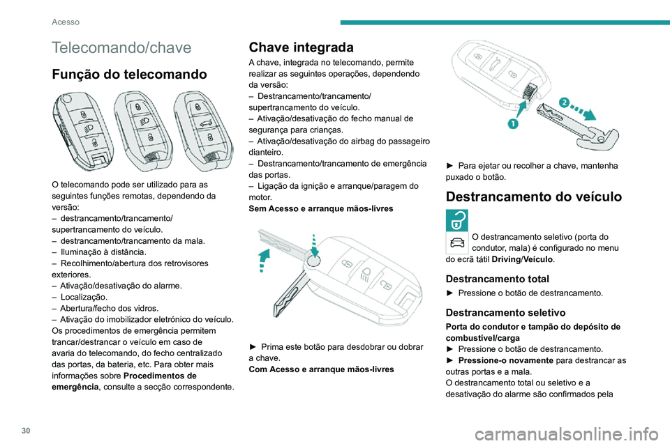 PEUGEOT 2008 2020 Manual de utilização (in Portuguese) 30
Acesso
Telecomando/chave
Função do telecomando
O telecomando pode ser utilizado para as
seguintes funções remotas, dependendo da
versão:
– destrancamento/trancamento/supertrancamento do PEUGEOT 2008 2020 Manual de utilização (in Portuguese) 30
Acesso
Telecomando/chave
Função do telecomando
O telecomando pode ser utilizado para as
seguintes funções remotas, dependendo da
versão:
– destrancamento/trancamento/supertrancamento do