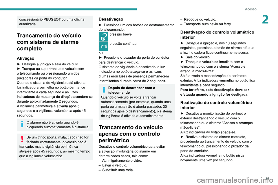 PEUGEOT 2008 2020  Manual de utilização (in Portuguese) 39
Acesso
2concessionário PEUGEOT ou uma oficina 
autorizada.
Trancamento do veículo 
com sistema de alarme 
completo
Ativação
► Desligue a ignição e saia do veículo.► Tranque ou supertranq