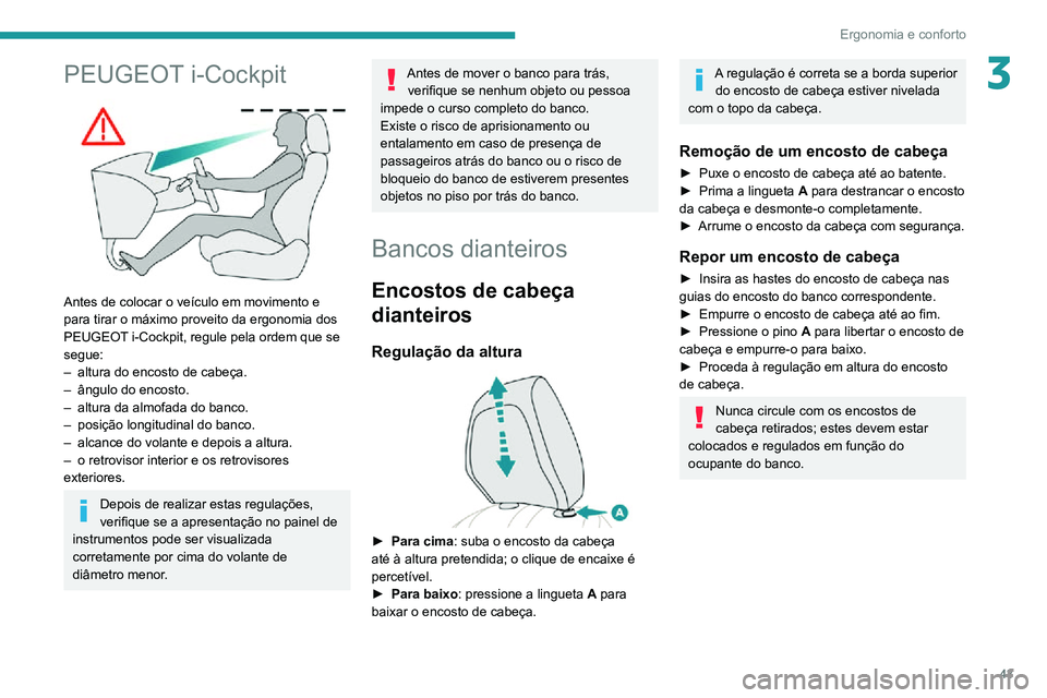 PEUGEOT 2008 2020  Manual de utilização (in Portuguese) 43
Ergonomia e conforto
3PEUGEOT i-Cockpit 
 
Antes de colocar o veículo em movimento e 
para tirar o máximo proveito da ergonomia dos 
PEUGEOT i-Cockpit, regule pela ordem que se 
segue:
– altura