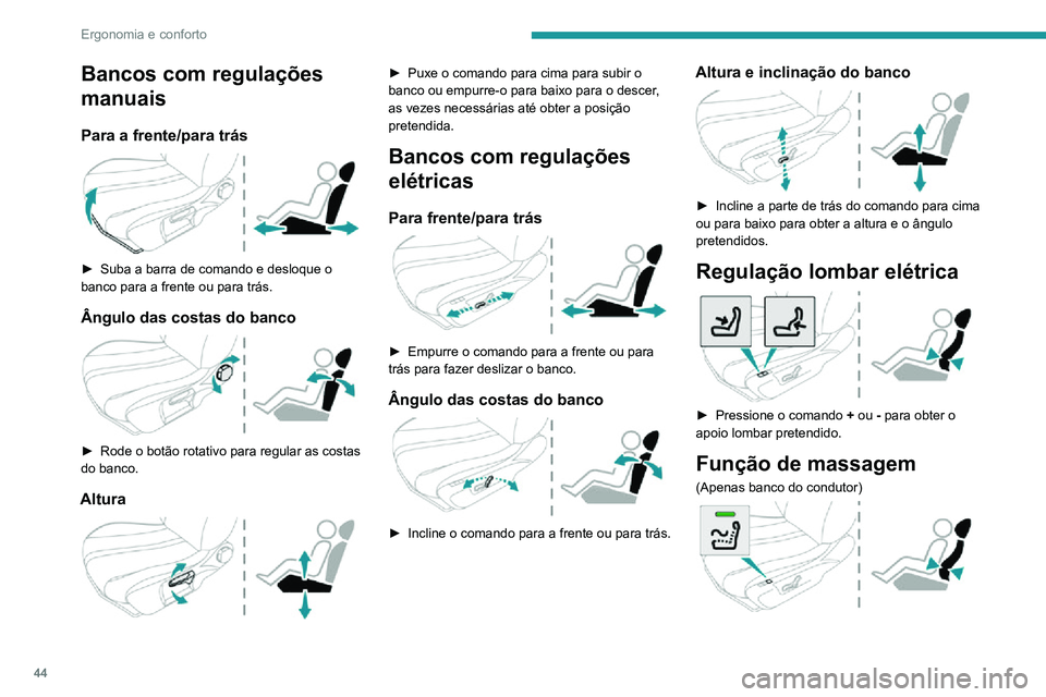 PEUGEOT 2008 2020  Manual de utilização (in Portuguese) 44
Ergonomia e conforto
Esta função assegura uma massagem lombar e só funciona com o motor em funcionamento e no 
modo STOP do sistema Stop & Start.
Ativação/desativação
► Prima este botão p