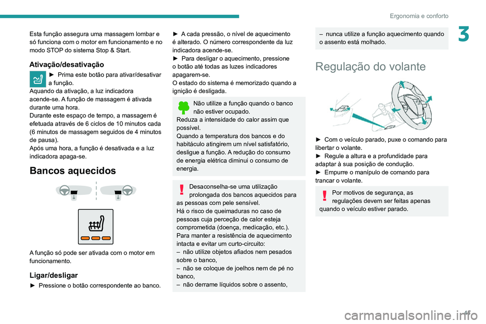 PEUGEOT 2008 2020  Manual de utilização (in Portuguese) 45
Ergonomia e conforto
3Esta função assegura uma massagem lombar e 
só funciona com o motor em funcionamento e no 
modo STOP do sistema Stop & Start.
Ativação/desativação
► Prima este botão
