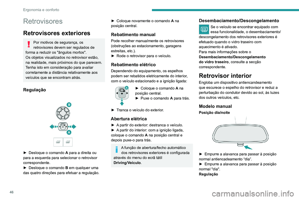 PEUGEOT 2008 2020  Manual de utilização (in Portuguese) 46
Ergonomia e conforto
► Empurre o retrovisor para a posição normal “dia”.
Modelo "eletrocromático" automático 
 
 
 
Este sistema alterna, de maneira automática 
e progressiva, en